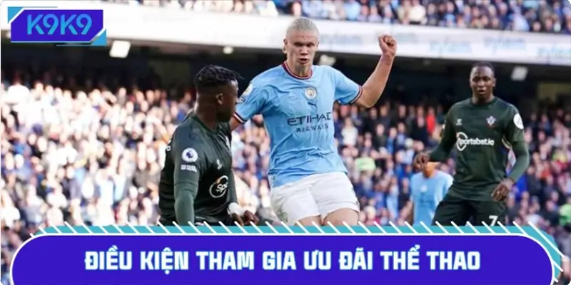 Điều kiện tham gia ưu đãi thể thao tại nền tảng K9K9