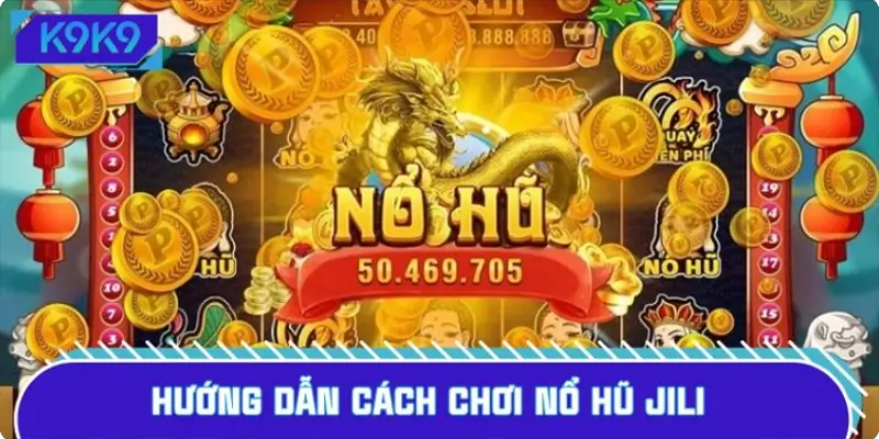 Hướng dẫn cách chơi nổ hũ JILI