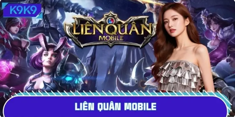Liên Quân Mobile – Tựa Game Quốc Dân Được Yêu Thích Tại K9K9