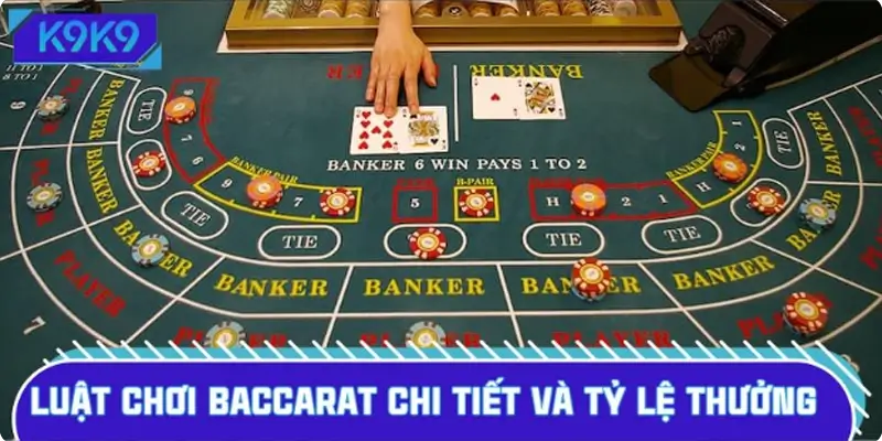 Luật chơi Baccarat chi tiết và tỷ lệ thưởng cho tân thủ