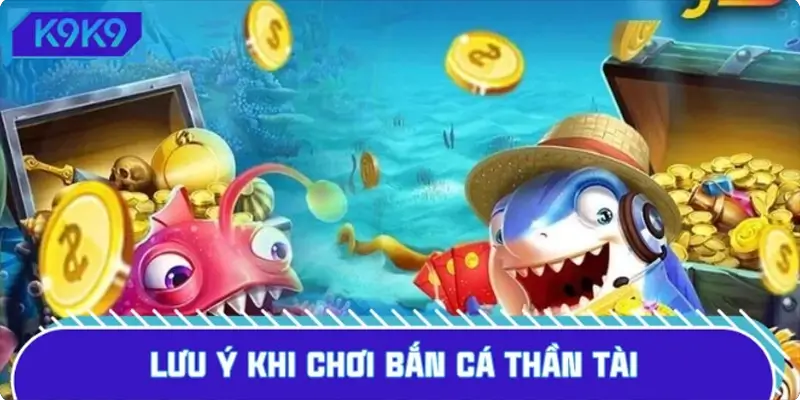 Lưu ý khi chơi bắn cá thần tài, nhận X10 lợi nhuận