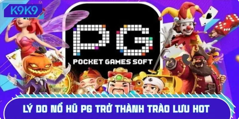Lý do nổ hũ PG trở thành trào lưu Hot trong cộng đồng game thủ