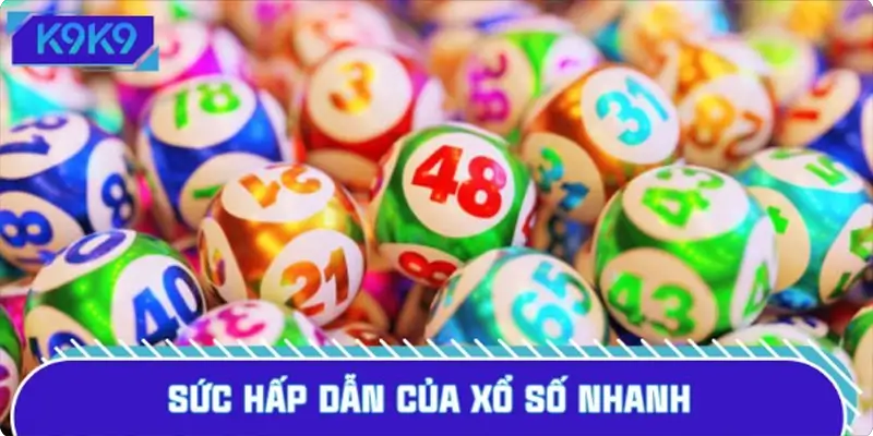 Những lợi thế nổi bật làm nên sức hấp dẫn của xổ số nhanh