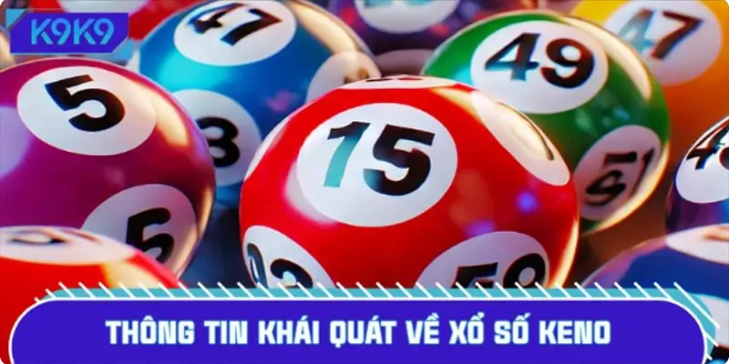 Thông tin khái quát về xổ số Keno K9K9