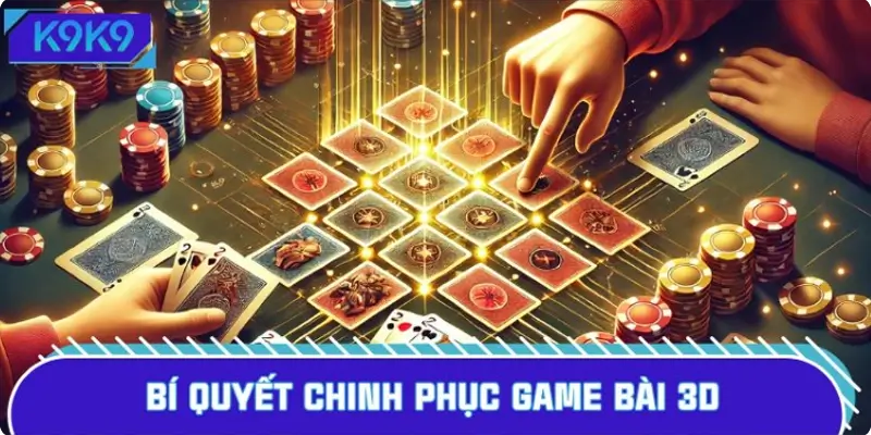 Thực hành ngay những mẹo chơi bài 3D đỉnh cao từ dân chuyên