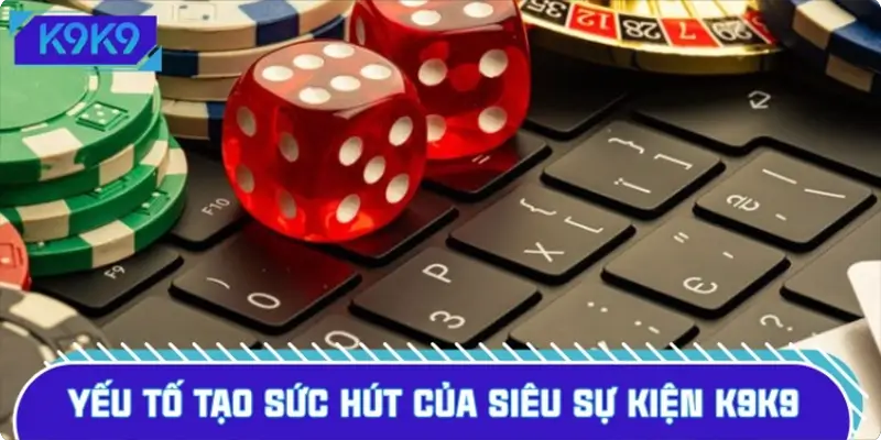 Yếu tố tạo sức hút của siêu sự kiện K9K9